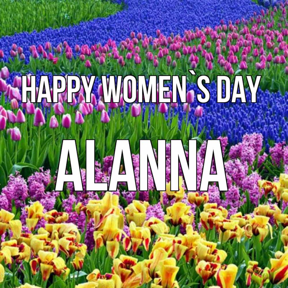 Greetings card с именем, Alanna happy women`s day цветы Greetings with text for free download 